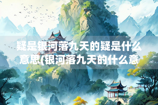 疑是银河落九天的疑是什么意思(银河落九天的什么意思二年级)