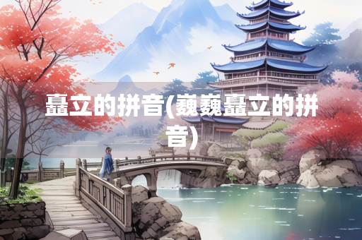 矗立的拼音(巍巍矗立的拼音)