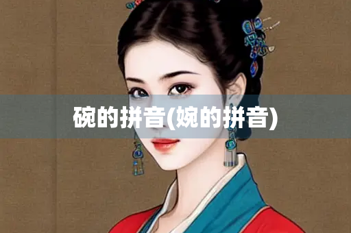 碗的拼音(婉的拼音)