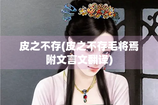 皮之不存(皮之不存毛将焉附文言文翻译)