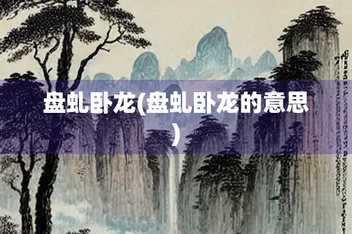 盘虬卧龙(盘虬卧龙的意思)