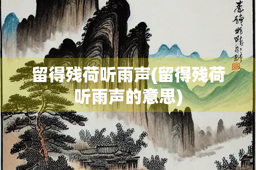 留得残荷听雨声(留得残荷听雨声的意思)