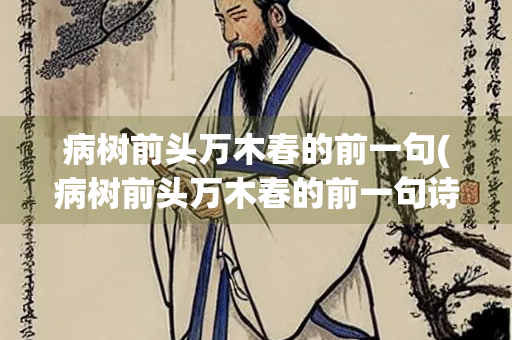 病树前头万木春的前一句(病树前头万木春的前一句诗是什么)