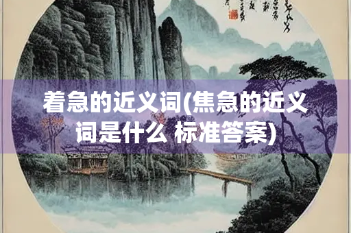 着急的近义词(焦急的近义词是什么 标准答案)