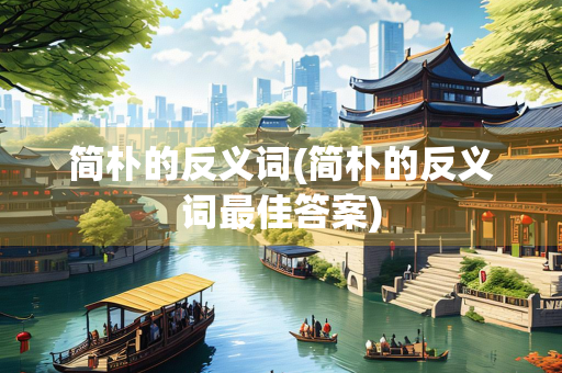 简朴的反义词(简朴的反义词最佳答案)