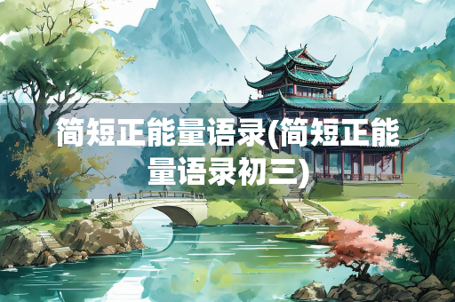 简短正能量语录(简短正能量语录初三)