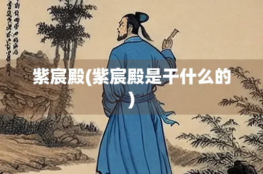 紫宸殿(紫宸殿是干什么的)