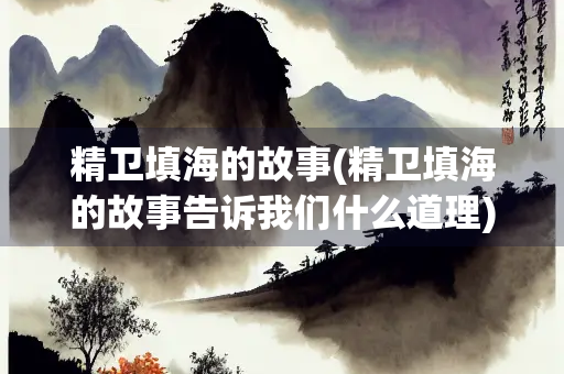精卫填海的故事(精卫填海的故事告诉我们什么道理)