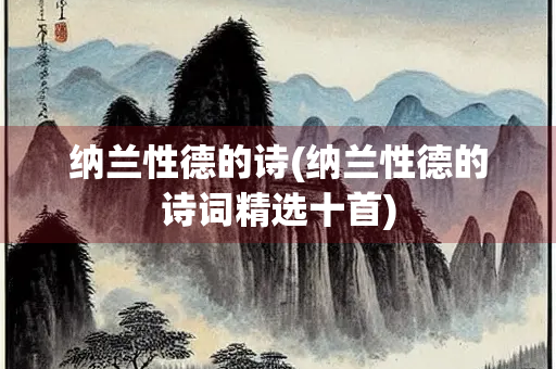 纳兰性德的诗(纳兰性德的诗词精选十首)
