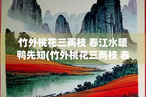 竹外桃花三两枝 春江水暖鸭先知(竹外桃花三两枝 春江水暖鸭先知 是什么季节)