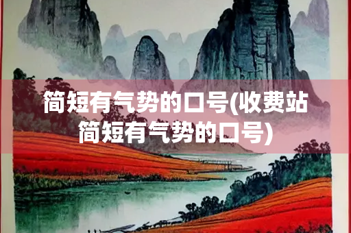 简短有气势的口号(收费站简短有气势的口号)