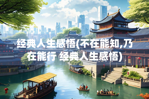 经典人生感悟(不在能知,乃在能行 经典人生感悟)