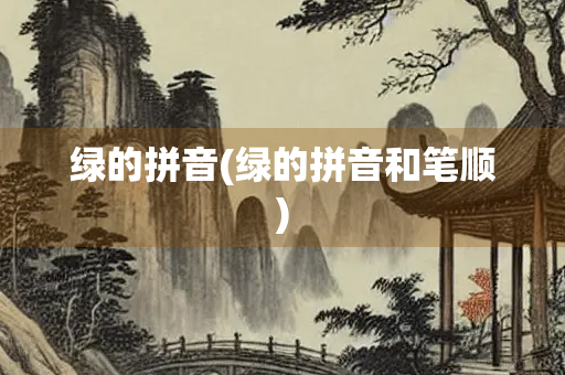 绿的拼音(绿的拼音和笔顺)