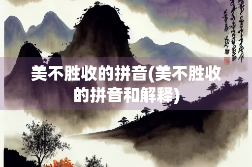 美不胜收的拼音(美不胜收的拼音和解释)