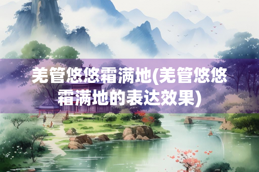 羌管悠悠霜满地(羌管悠悠霜满地的表达效果)