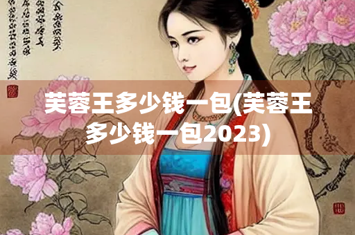 芙蓉王多少钱一包(芙蓉王多少钱一包2023)