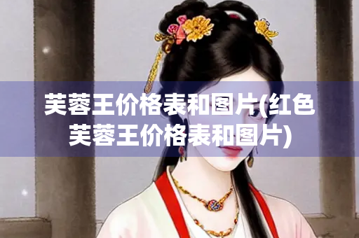 芙蓉王价格表和图片(红色芙蓉王价格表和图片)