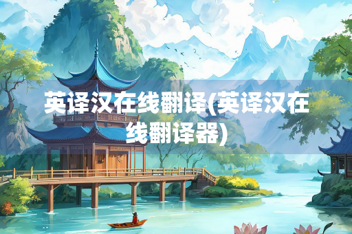 英译汉在线翻译(英译汉在线翻译器)