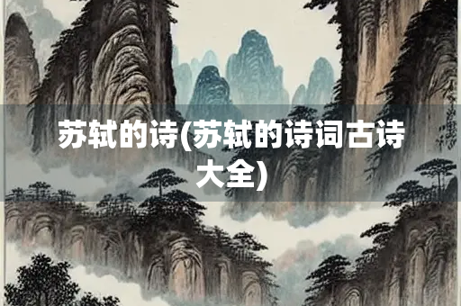 苏轼的诗(苏轼的诗词古诗大全)