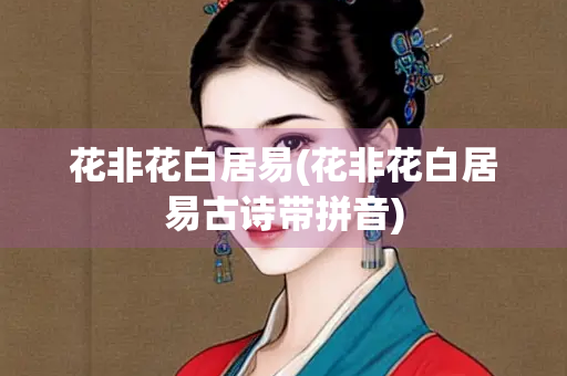 花非花白居易(花非花白居易古诗带拼音)