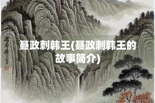聂政刺韩王(聂政刺韩王的故事简介) 聂政刺韩王(聂政刺韩王的故事简介)