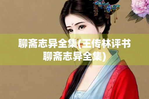 聊斋志异全集(王传林评书聊斋志异全集)