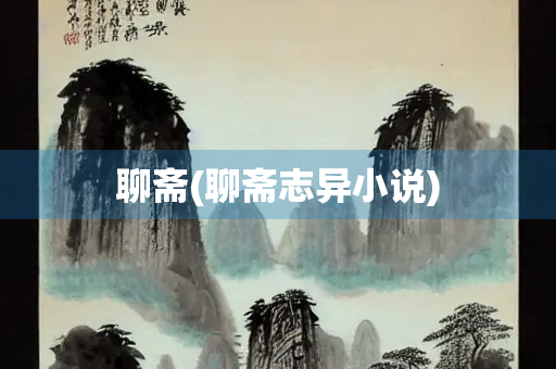 聊斋(聊斋志异小说) 聊斋(聊斋志异小说)