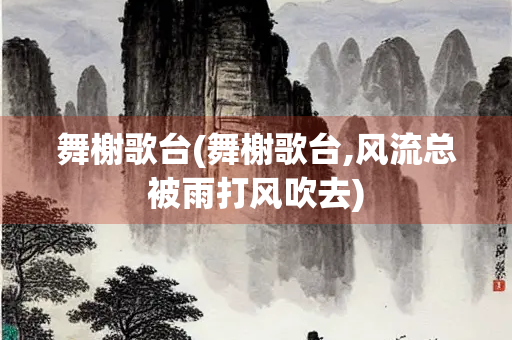 舞榭歌台(舞榭歌台,风流总被雨打风吹去)