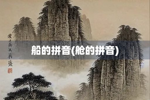 船的拼音(舱的拼音)