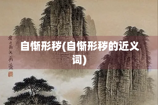 自惭形秽(自惭形秽的近义词)