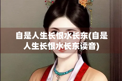 自是人生长恨水长东(自是人生长恨水长东读音)