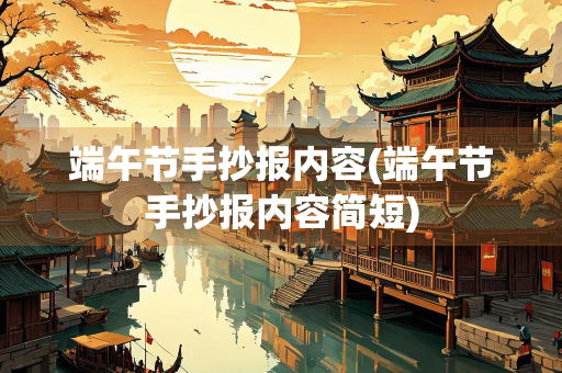 端午节手抄报内容(端午节手抄报内容简短)