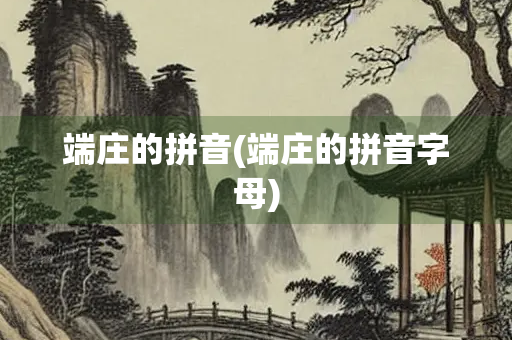 端庄的拼音(端庄的拼音字母)