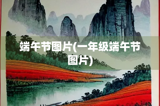 端午节图片(一年级端午节图片)