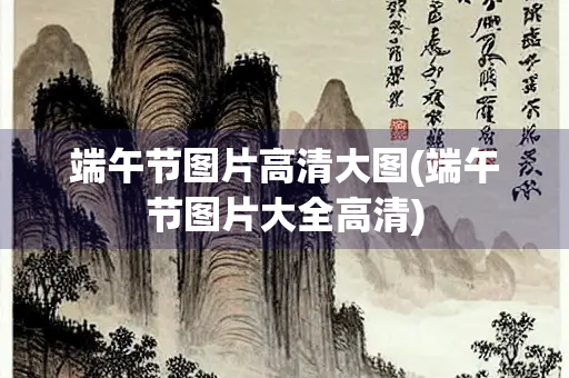 端午节图片高清大图(端午节图片大全高清)