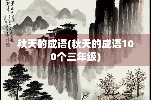 秋天的成语(秋天的成语100个三年级)
