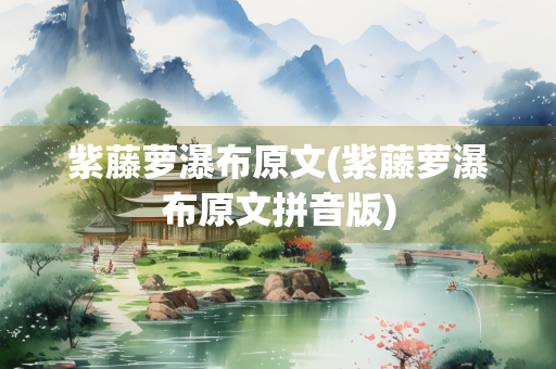 紫藤萝瀑布原文(紫藤萝瀑布原文拼音版)