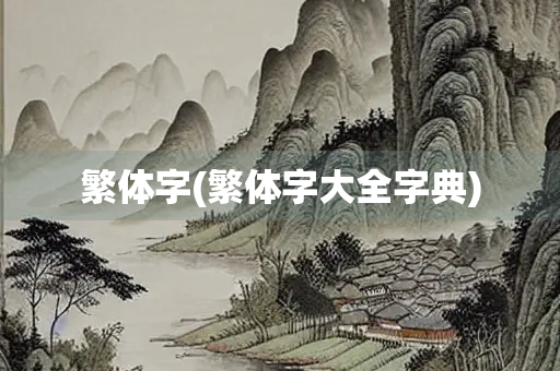 繁体字(繁体字大全字典)