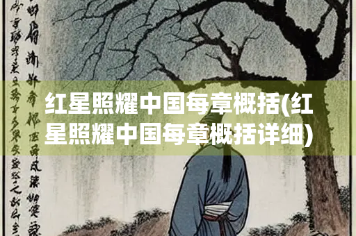 红星照耀中国每章概括(红星照耀中国每章概括详细)