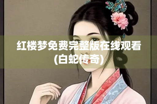 红楼梦免费完整版在线观看(白蛇传奇)
