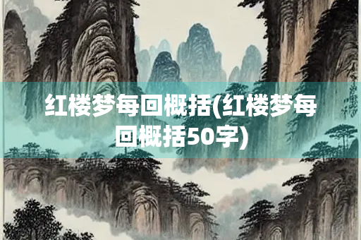 红楼梦每回概括(红楼梦每回概括50字)