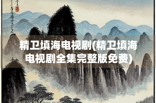 精卫填海电视剧(精卫填海电视剧全集完整版免费)
