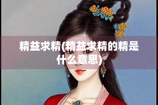 精益求精(精益求精的精是什么意思)