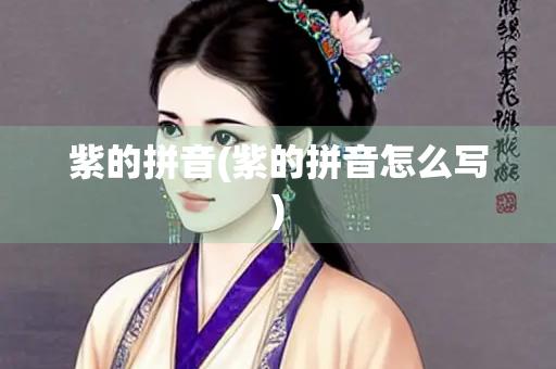 紫的拼音(紫的拼音怎么写)