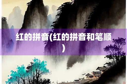 红的拼音(红的拼音和笔顺)