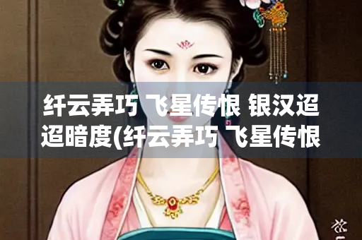 纤云弄巧 飞星传恨 银汉迢迢暗度(纤云弄巧 飞星传恨 银汉迢迢暗度读音)