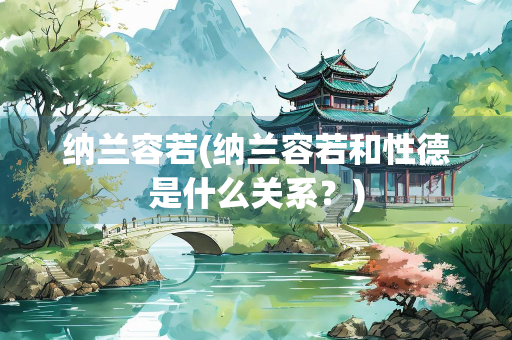 纳兰容若(纳兰容若和性德是什么关系？)