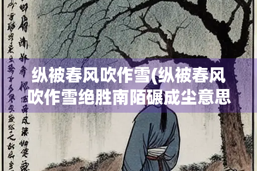 纵被春风吹作雪(纵被春风吹作雪绝胜南陌碾成尘意思)