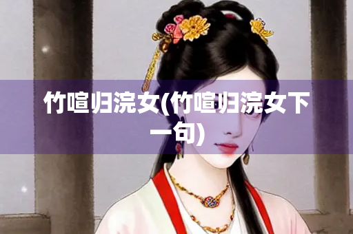 竹喧归浣女(竹喧归浣女下一句)