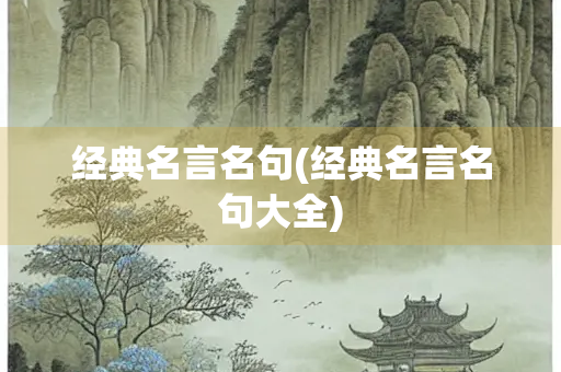 经典名言名句(经典名言名句大全)